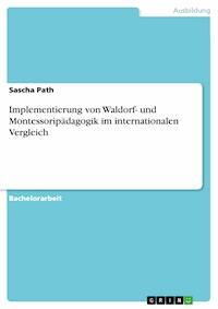 Implementierung von Waldorf- und Montessoripädagogik im internationalen Vergleich - Sascha Path - E-Book