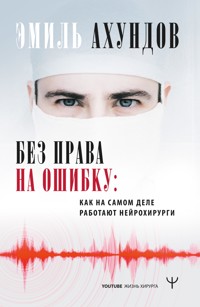 Без права на ошибку. Как на самом деле работают нейрохирурги - Эмиль Ахундов - E-Book