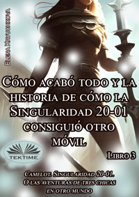 Libro 3. Cómo Acabó Todo Y La Historia De Cómo La Singularidad 20-01 Consiguió Otro Móvil - Elena Kryuchkova - E-Book