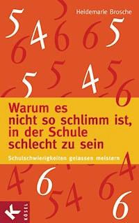 Warum es nicht so schlimm ist, in der Schule schlecht zu sein - Heidemarie Brosche - E-Book