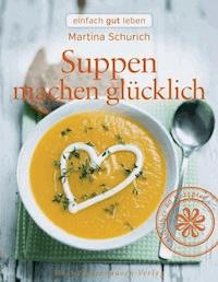 Suppen machen glücklich - Martina Schurich - E-Book