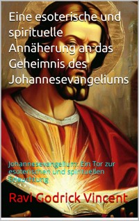 Eine esoterische und spirituelle Annäherung an das Geheimnis des Johannesevangeliums - Ravi Gudrick Vincent - E-Book