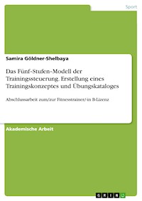 Das Fünf‐Stufen‐Modell der Trainingssteuerung. Erstellung eines Trainingskonzeptes und Übungskataloges - Samira Göldner-Shelbaya - E-Book