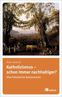Katholizismus – schon immer nachhaltiger? - Peter Hersche - E-Book