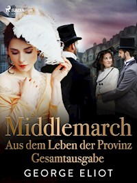 Middlemarch: Aus dem Leben der Provinz – Gesamtausgabe - George Eliot - E-Book