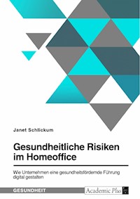 Gesundheitliche Risiken im Homeoffice. Wie Unternehmen eine gesundheitsfördernde Führung digital gestalten - Janet Schlickum - E-Book