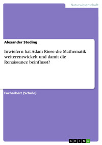 Inwiefern hat Adam Riese die Mathematik weiterentwickelt und damit die Renaissance beinflusst? - Alexander Steding - E-Book