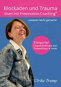 Blockaden und Trauma lösen mit Freemotion-Coaching® - Ulrike Trump - E-Book