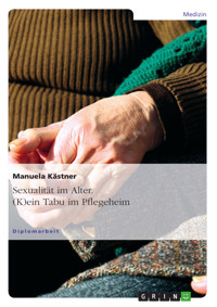 Sexualität im Alter. (K)ein Tabu im Pflegeheim - Manuela Kästner - E-Book