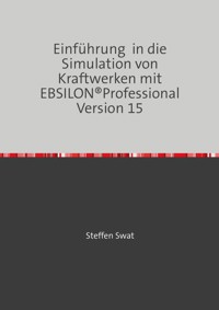 Einführung in die Simulation von Kraftwerken mit EBSILON®Professional Version 15 - Steffen Swat - E-Book
