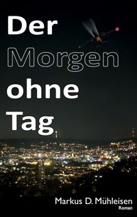 Der Morgen ohne Tag - Markus D. Mühleisen - E-Book
