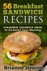 56 Breakfast Sandwich Recipes: Irresistible Sandwich Ideas to Kickstart Your Morning - Brianne Heaton - E-Book