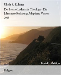 Der Homo Ludens als Theologe - Die Johannesoffenbarung Adaptierte Version 2013 - Ulrich R. Rohmer - E-Book