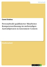 Personalwahl qualifizierter Mitarbeiter. Kompetenzerfassung im mehrstufigen Auswahlprozess in Assessment Centern - Conni Endres - E-Book
