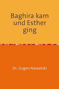 Baghira kam und Esther ging - Dr. Jürgen Nawatzki - E-Book