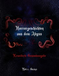Horrorgeschichten aus dem Abyss - Erweiterte Gesamtausgabe - Robert Grains - E-Book