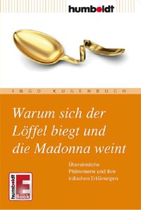 Warum sich der Löffel biegt und die Madonna weint - Ingo Kugenbuch - E-Book