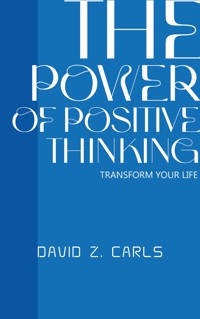 The Power Of Positive Thinking - Transform Your Life - David Z. Carls - E-Book