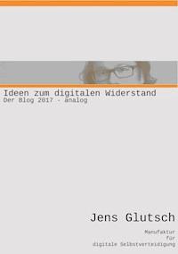 Ideen zum digitalen Widerstand - Jens Glutsch - E-Book