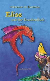 Abenteuer im Buntmeer - Elise und der Drachenfisch - Anna Katharina Moll - E-Book