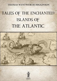 Tales of the enchanted islands of the Atlantic - Thomas Wentworth Higginson - E-Book