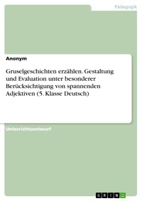 Gruselgeschichten erzählen. Gestaltung und Evaluation unter besonderer Berücksichtigung von spannenden Adjektiven (5. Klasse Deutsch) -  - E-Book