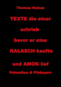 Texte die einer schrieb bevor er eine Kalasch kaufte und Amok lief - Thomas Heinze - E-Book