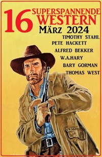 16 Superspannende Western März 2024 - Alfred Bekker - E-Book