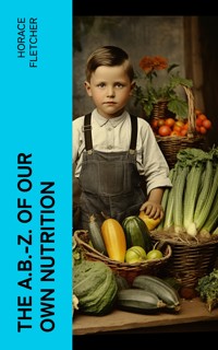 The A.B.-Z. of our own nutrition - Horace Fletcher - E-Book