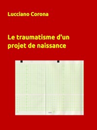 Le traumatisme d'un projet de naissance - Lucciano Corona - E-Book