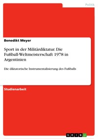 Sport in der Militärdiktatur. Die Fußball-Weltmeisterschaft 1978 in Argentinien - Benedikt Meyer - E-Book