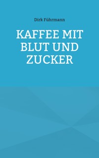 Kaffee mit Blut und Zucker - Dirk Führmann - E-Book