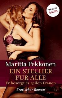 Ein Stecher für alle – Er besorgt es geilen Frauen - Maritta Pekkonen - E-Book
