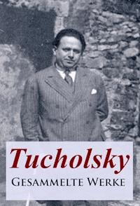 Tucholsky - Gesammelte Werke - Kurt Tucholsky - E-Book