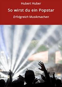 So wirst du ein Popstar - Hubert Huber - E-Book