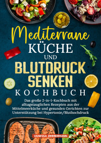 Mediterrane Küche und Blutdruck senken Kochbuch - Vanessa Zimmermann - E-Book