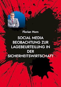Social Media Beobachtung zur Lagebeurteilung in der Sicherheitswirtschaft - Florian Horn - E-Book