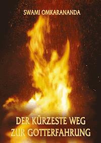 Der kürzeste Weg zur Gotterfahrung - Swami Omkarananda - E-Book