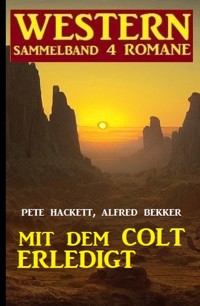 Mit dem Colt erledigt: Western Sammelband 4 Romane - Alfred Bekker - E-Book