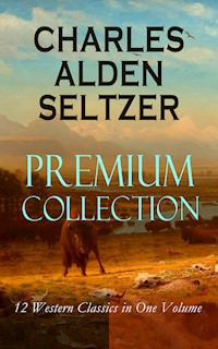 CHARLES ALDEN SELTZER - Premium Collection: 12 Western Classics in One Volume - Charles Alden Seltzer - E-Book