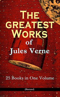 The Greatest Works of Jules Verne: 25 Books in One Volume (Illustrated) - Jules Verne. - E-Book