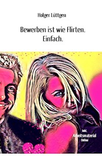 Bewerben ist wie Flirten. Einfach. - Holger Lüttgen - E-Book