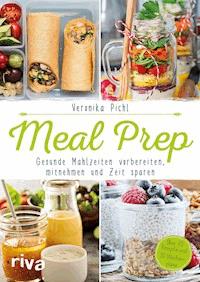 Meal Prep – Gesunde Mahlzeiten vorbereiten, mitnehmen und Zeit sparen - Veronika Pichl - E-Book
