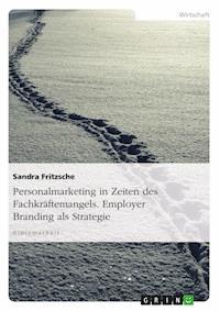 Personalmarketing in Zeiten des Fachkräftemangels. Employer Branding als Strategie - Sandra Fritzsche - E-Book