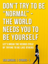 Don’t Try To Be “Normal” - The World Needs You to Be Yourself - Zen Michael - E-Book