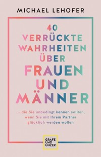 40 verrückte Wahrheiten über Frauen und Männer - Prof. Dr. Michael Lehofer - E-Book
