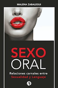 SEXO ORAL, Relaciones carnales entre Sexualidad y Lenguaje - Malena Silvia Zabalegui - E-Book