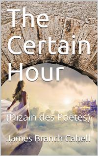The Certain Hour (Dizain des Poëtes) - James Branch Cabell - E-Book