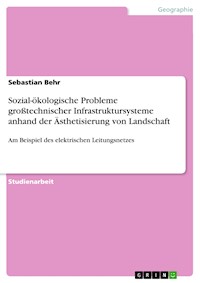 Sozial-ökologische Probleme großtechnischer Infrastruktursysteme anhand der Ästhetisierung von Landschaft - Sebastian Behr - E-Book