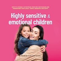 Highly sensitive & emotional children: How to lovingly accompany, educate, encourage and strengthen your child - Highly sensitive and happy - Maria Groninga - Hörbuch